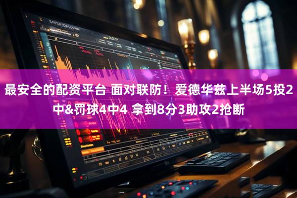 最安全的配资平台 面对联防！爱德华兹上半场5投2中&罚球4中4 拿到8分3助攻2抢断